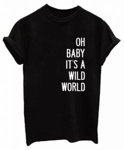 OH BABY IT'S A WILD WORLD Letters Women tshirt EC01