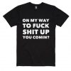 On My Way To Fuck Shit Up T-shirt ZK01