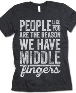 People Like You Are The Reason T-shirt ZK01