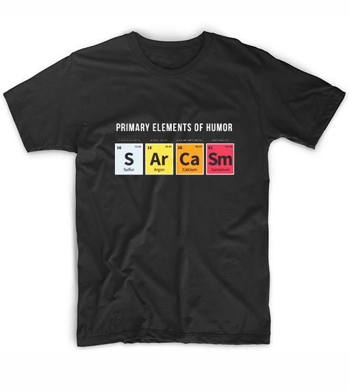 Primary Elements Of Humor Sarcasm T-shirt EC01