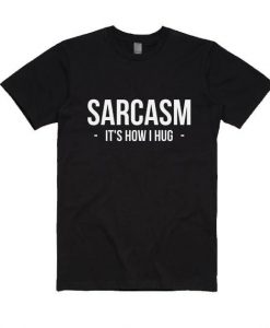 Sarcasm It’s How I Hug T-shirt EC01