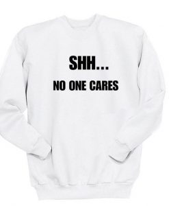 Shh No One Cares Sweatshirt AD01