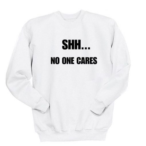 Shh No One Cares Sweatshirt AD01