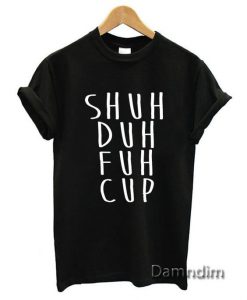 Shuh Duh Fuh Cup T-Shirt ZK01