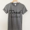 Tired As A Mother T-shirt ZK01