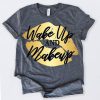 Wake Up And Make Up T-shirt ZK01