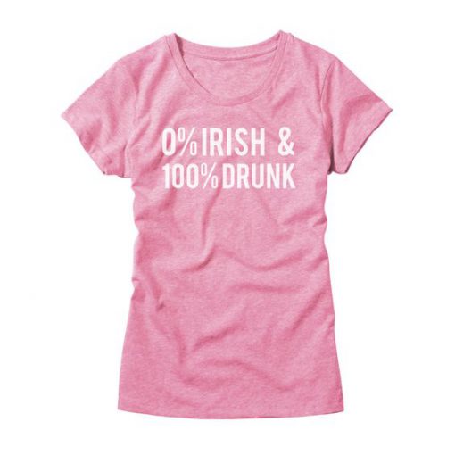 Womens 0% Irish and 100% Drunk TShirt EC01