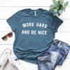 Work Hard And Be Nice T-Shirt C168