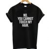 You Cannot Touch My Hair T Shirt EC01