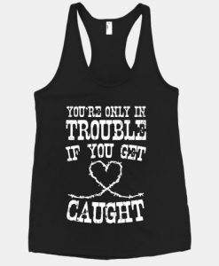 You're Only In Trouble Tanktop ZK01