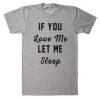 if you Love Me let me Sleep t shirt EC01