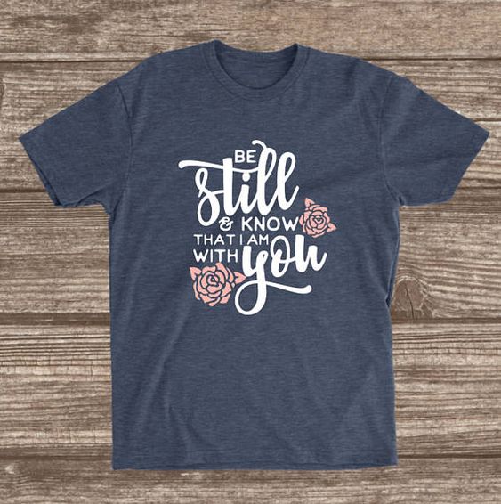 Be Still and Know That I am with You T-shirt SR01