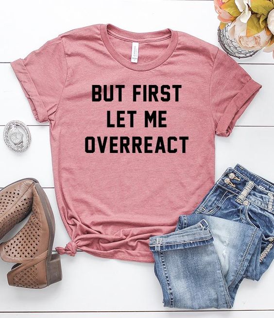 But First Let Me Overreact T-Shirt LP01