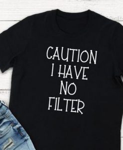 Caution I have no filter funny t shirt EC01