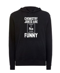 Chemistry Jokes Are Funny Hoodie SR01