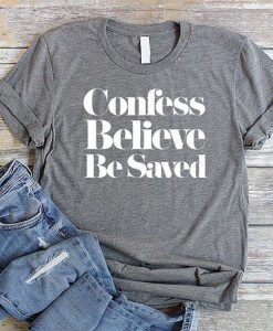 Confess Believe Be Saved T-Shirt AD01