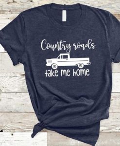 Country Roads Take Me Home T- Shirt SR01