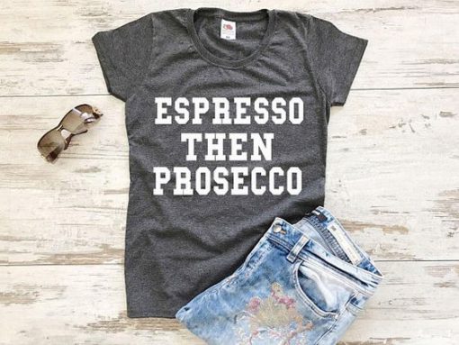 Espresso then prosecco T-Shirt EC01