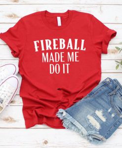 Fireball Made me do It T-Shirt LP01