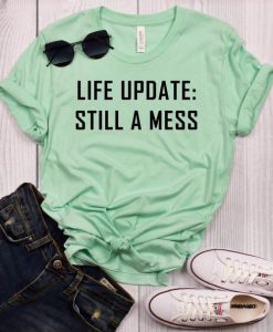 Life Update Still a Mess T-Shirt EC01