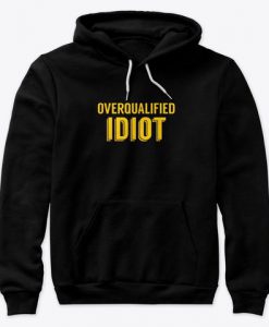 Overqualified Idiot Hoodie SN01