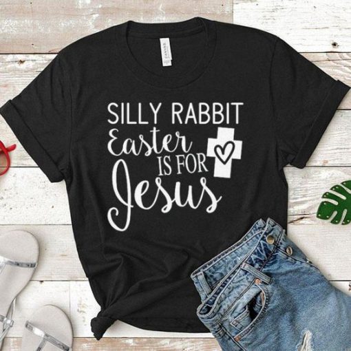 Silly Rabbit Easter is for Jesus T-Shirt AD01