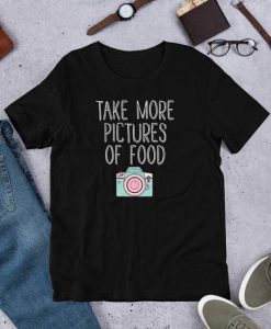 Take More Pictures of Food T-Shirt SN01Take More Pictures of Food T-Shirt SN01