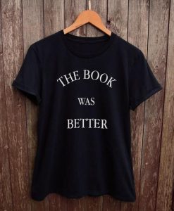 The Book Was Better tshirt EC01