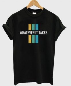 Whatever It Takes T-Shirt SR01
