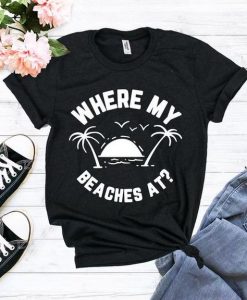 Where My Beaches At T-Shirt SR01