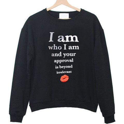 I am who i am and your approval Sweatshirt SR01