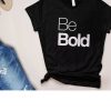 Be Bold T Shirt SR01