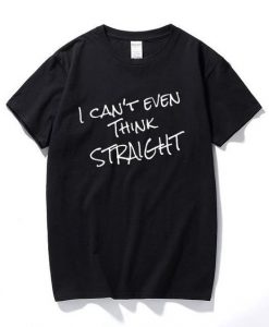 Can't Even Think Straight T-shirt ZK01