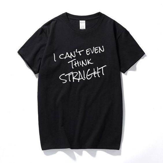 Can't Even Think Straight T-shirt ZK01
