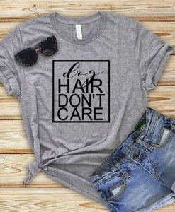 Dog Hair Don't Care T-Shirt EL01