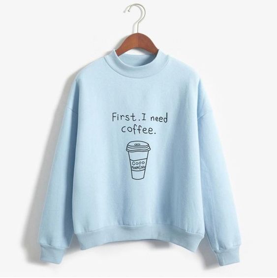 First I Need Coffe Sweatshirt EL01