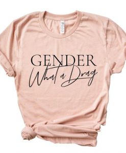 Gender What A Drag Tshirt EC01