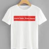 More Love Love More T-shirt ZK01