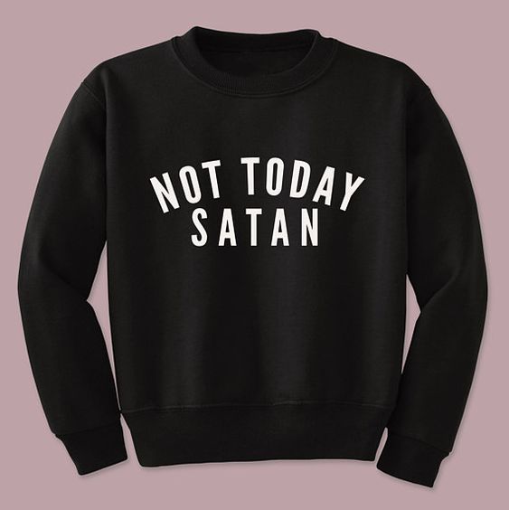 Not Today Satan Sweatshirt EC01