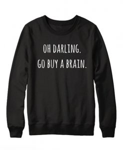 Oh Darling Go buy A Brain Sweatshirt EC01