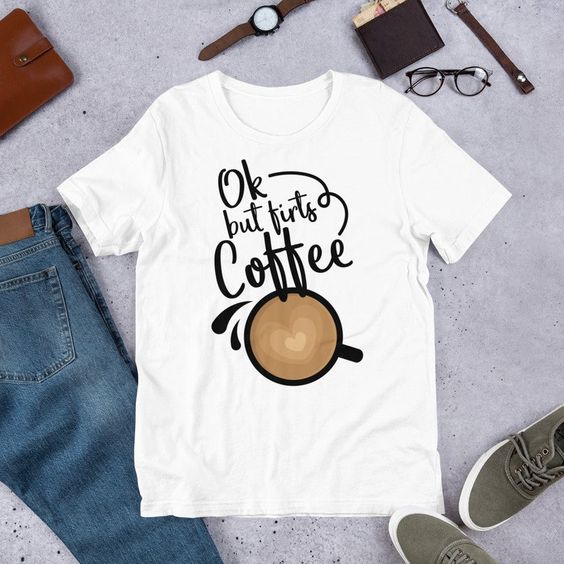 Ok But First Coffee T-Shirt SR01
