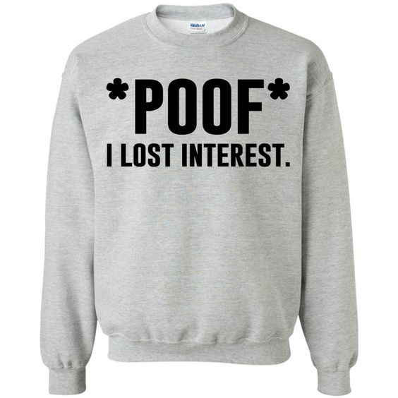Poof I Lost Interest Sweatshirt SR01