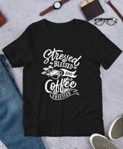 Stressed Blessed and Coffee Obsessed T-Shirt SR01
