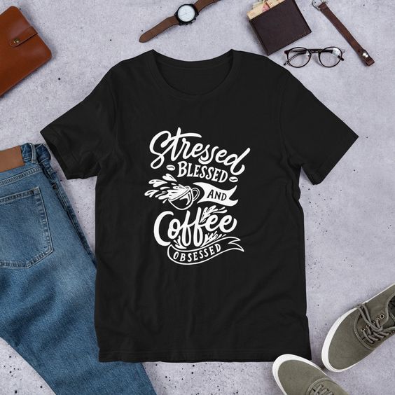 Stressed Blessed and Coffee Obsessed T-Shirt SR01