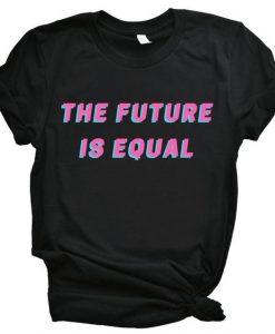 The Future Is Equal Tshirt EC01