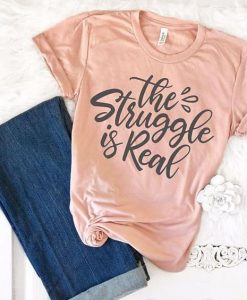 The Struggle is Real T-Shirt SR01
