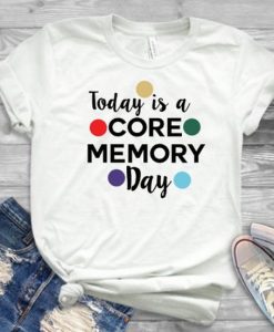 Today Is A Core Memory T-Shirt EL01