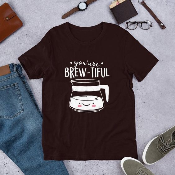 You Are Brew-Tiful T Shirt SR01