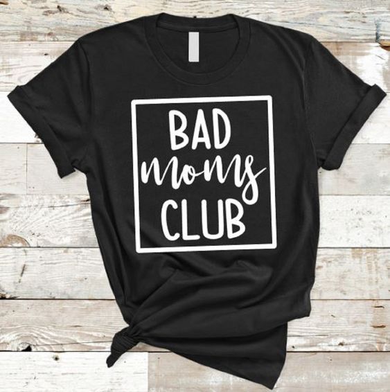 Bad Moms Club T shirt EC01