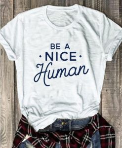 Be A Nice Human Tee T-Shirt DV01